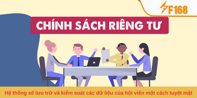 Quyền Riêng Tư F168 - Những Chính Sách Quy Định Năm 2024 5 Hệ thống sẽ lưu trữ và kiểm soát các dữ liệu của hội viên một cách tuyệt mật